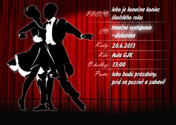 Plag�t - tane�n� vyst�penie a diskot�ka. Text na plag�te: Pre�o: lebo je kone�ne koniec �kolsk�ho roku, �o: tane�n� vyst�penie + diskot�ka, Kedy: 20.3.2013, Kde: aula GJK, O ko�kej: 13:00, Pre�o: lebo bud� pr�zdniny, pr�� sa pozrie� a zabavi�